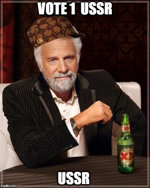 The Most Interesting Man In The World | VOTE 1  USSR; USSR | image tagged in memes,the most interesting man in the world,scumbag | made w/ Imgflip meme maker