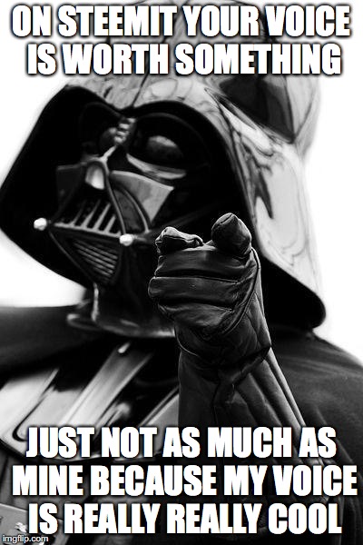 Awesome Vader | ON STEEMIT YOUR VOICE IS WORTH SOMETHING; JUST NOT AS MUCH AS MINE BECAUSE MY VOICE IS REALLY REALLY COOL | image tagged in awesome vader | made w/ Imgflip meme maker