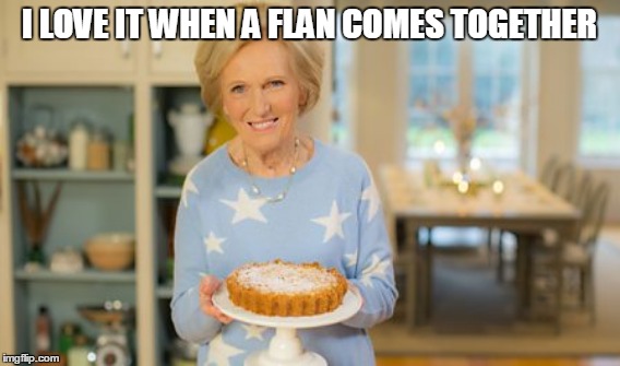 I LOVE IT WHEN A FLAN COMES TOGETHER | made w/ Imgflip meme maker