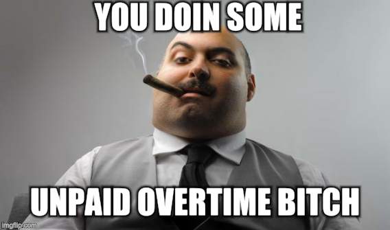 YOU DOIN SOME UNPAID OVERTIME B**CH | made w/ Imgflip meme maker