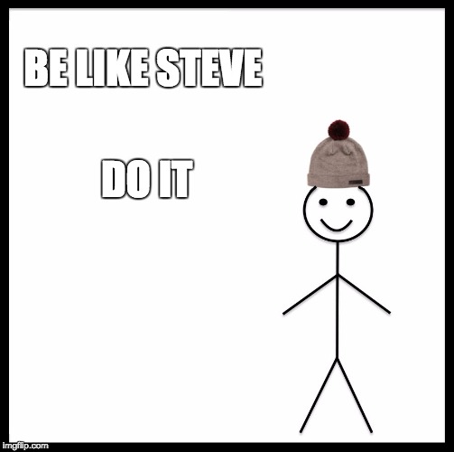 Be Like Bill | BE LIKE STEVE; DO IT | image tagged in memes,be like bill | made w/ Imgflip meme maker