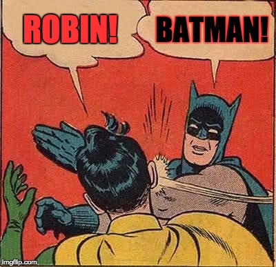 Batman Slapping Robin Meme | ROBIN! BATMAN! | image tagged in memes,batman slapping robin | made w/ Imgflip meme maker