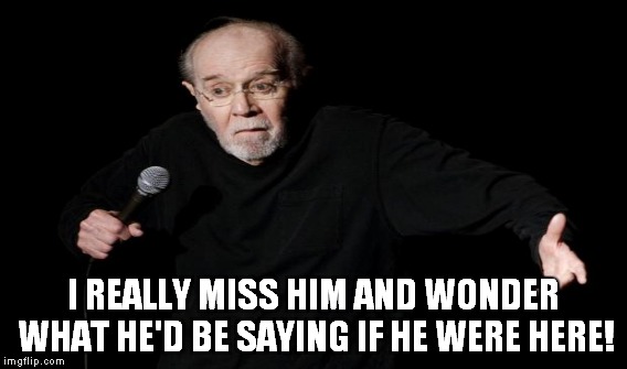 I REALLY MISS HIM AND WONDER WHAT HE'D BE SAYING IF HE WERE HERE! | made w/ Imgflip meme maker