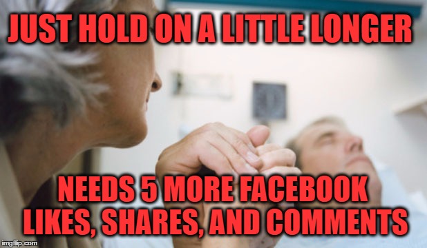 Likes, Shares, & Comments | JUST HOLD ON A LITTLE LONGER; NEEDS 5 MORE FACEBOOK LIKES, SHARES, AND COMMENTS | image tagged in facebook miracles,facebook likes,facebook comments,facebook problems,upvotes,facebook spam | made w/ Imgflip meme maker