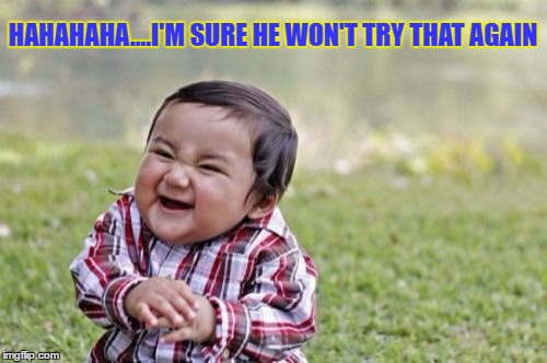 Evil Toddler Meme | HAHAHAHA....I'M SURE HE WON'T TRY THAT AGAIN | image tagged in memes,evil toddler | made w/ Imgflip meme maker