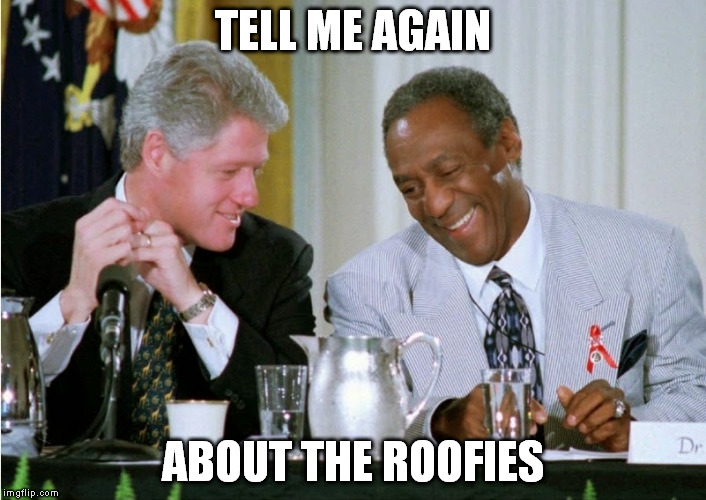 clinton cosby | TELL ME AGAIN; ABOUT THE ROOFIES | image tagged in clinton cosby | made w/ Imgflip meme maker