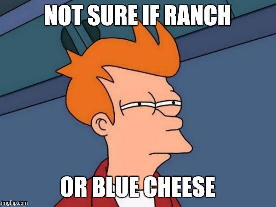 Futurama Fry | NOT SURE IF RANCH; OR BLUE CHEESE | image tagged in memes,futurama fry | made w/ Imgflip meme maker