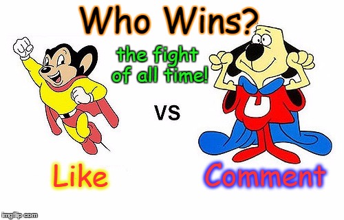 The Age Old Question | Who Wins? the fight of all time! Like; Comment | image tagged in fighting,death battle,mighty mouse,underdog,epic battle,superheroes | made w/ Imgflip meme maker