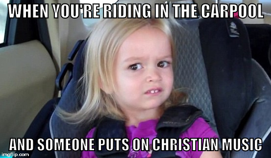 Why Would You Do That? | WHEN YOU'RE RIDING IN THE CARPOOL; AND SOMEONE PUTS ON CHRISTIAN MUSIC | image tagged in memes,funny,carpool,christian music | made w/ Imgflip meme maker