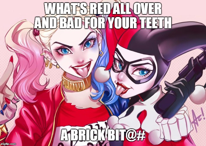 #Sitcalm | WHAT'S RED ALL OVER AND BAD FOR YOUR TEETH; A BRICK BIT@# | image tagged in memes,funny memes,jokes,suicide squad,harley quinn | made w/ Imgflip meme maker