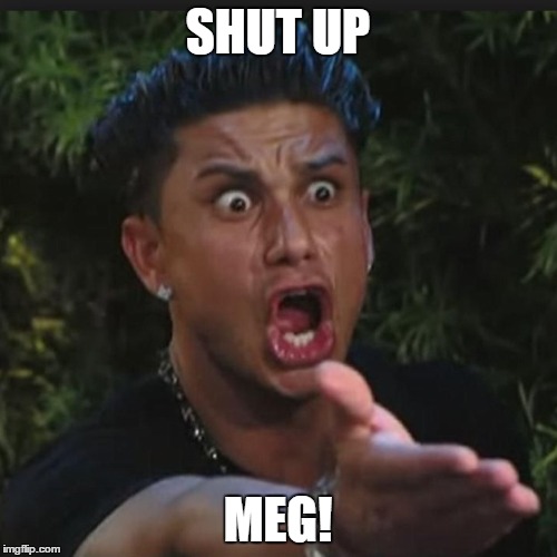 SHUT UP MEG! | made w/ Imgflip meme maker