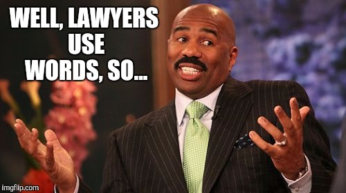 Steve Harvey Meme | WELL, LAWYERS USE WORDS, SO... | image tagged in memes,steve harvey | made w/ Imgflip meme maker