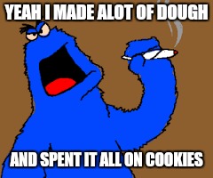 Living large  | YEAH I MADE ALOT OF DOUGH AND SPENT IT ALL ON COOKIES | image tagged in memes,first world problems,wall street | made w/ Imgflip meme maker