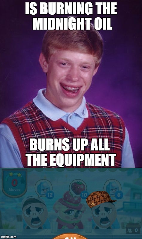 Bad Luck Brian | IS BURNING THE MIDNIGHT OIL; BURNS UP ALL THE EQUIPMENT | image tagged in bad luck brian,burn,midnight oil,equipment,shocked customers,scumbag | made w/ Imgflip meme maker