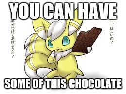 YOU CAN HAVE; SOME OF THIS CHOCOLATE | image tagged in meowstic chocolate | made w/ Imgflip meme maker