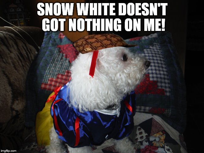 SNOW WHITE DOESN'T GOT NOTHING ON ME! | image tagged in snow white chelsea,scumbag | made w/ Imgflip meme maker