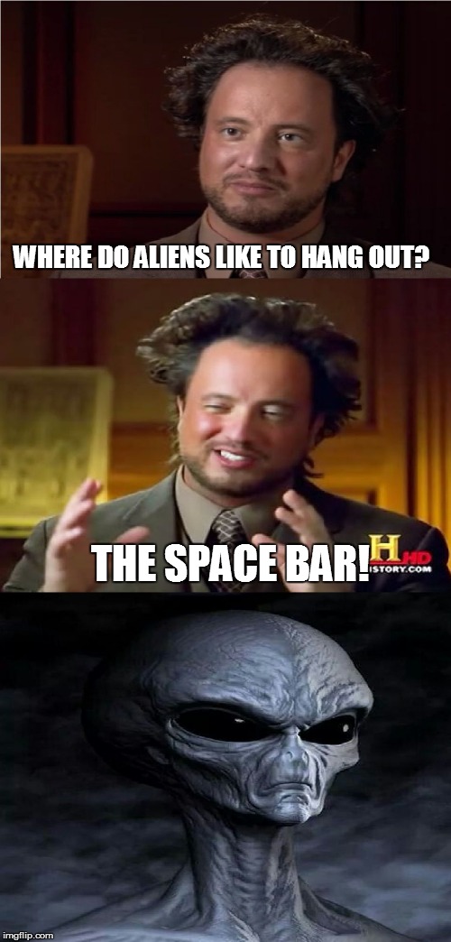 Bad Pun Aliens Guy | WHERE DO ALIENS LIKE TO HANG OUT? THE SPACE BAR! | image tagged in bad pun aliens guy,astronaut,space,bar,computers/electronics,bad joke | made w/ Imgflip meme maker