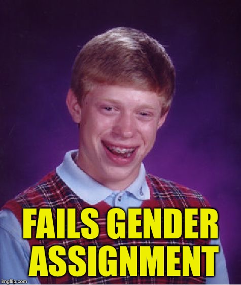 Bad Luck Brian Meme | FAILS GENDER ASSIGNMENT | image tagged in memes,bad luck brian | made w/ Imgflip meme maker