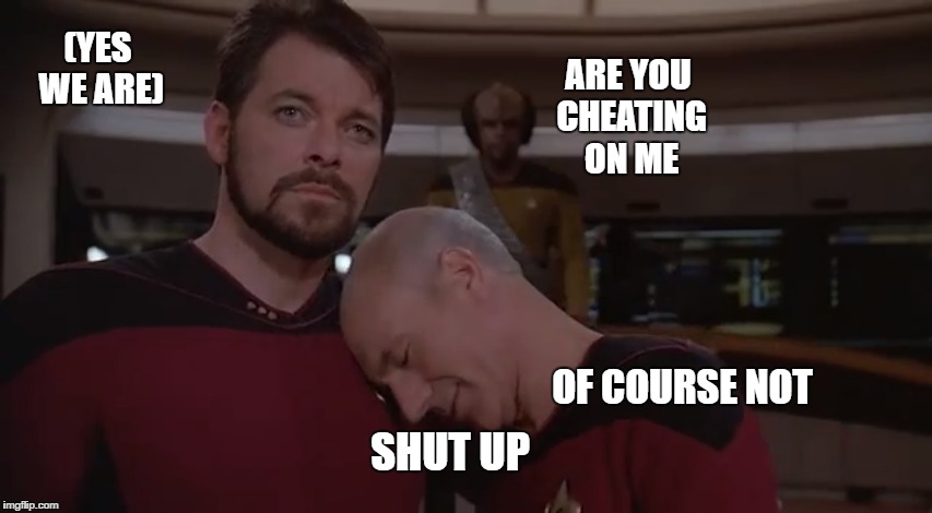 (YES WE ARE); ARE YOU CHEATING ON ME; OF COURSE NOT; SHUT UP | image tagged in star trek | made w/ Imgflip meme maker