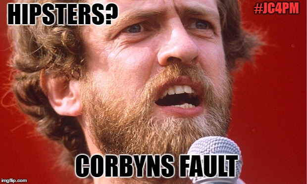 #JC4PM; HIPSTERS? CORBYNS FAULT | image tagged in jeremy corbyn | made w/ Imgflip meme maker