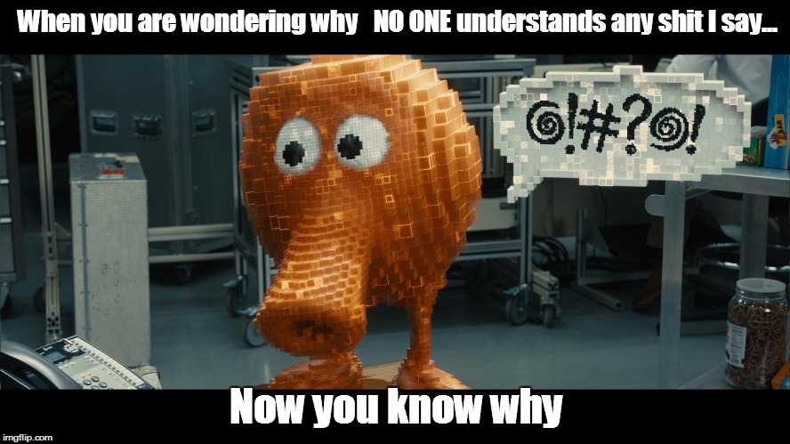 When you are wondering why   NO ONE understands any shit I say... Now you know why | image tagged in q-bert | made w/ Imgflip meme maker