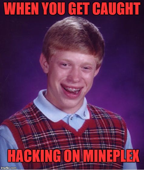 Bad Luck Brian | WHEN YOU GET CAUGHT; HACKING ON MINEPLEX | image tagged in memes,bad luck brian | made w/ Imgflip meme maker