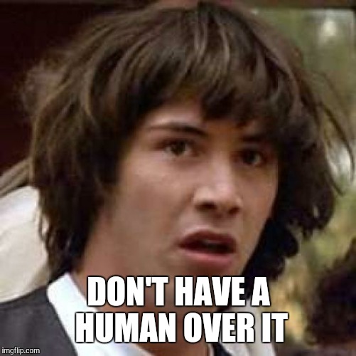 Conspiracy Keanu Meme | DON'T HAVE A HUMAN OVER IT | image tagged in memes,conspiracy keanu | made w/ Imgflip meme maker