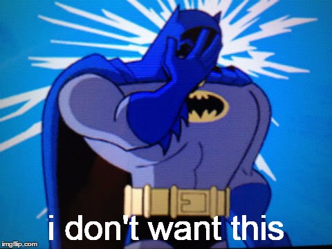 Superhero Ailments | i don't want this | image tagged in batman facepalm | made w/ Imgflip meme maker