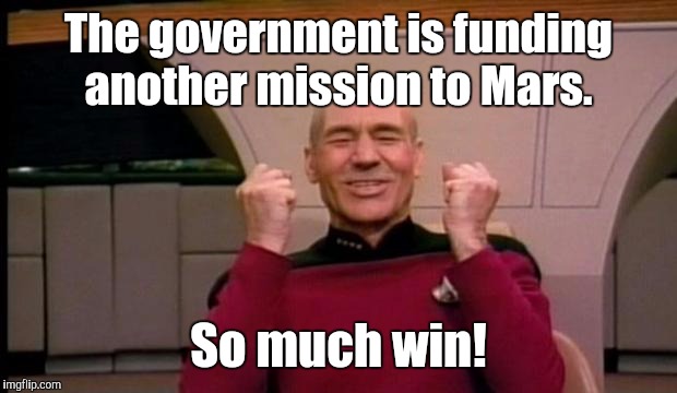 Picard Win | The government is funding another mission to Mars. So much win! | image tagged in picard win | made w/ Imgflip meme maker