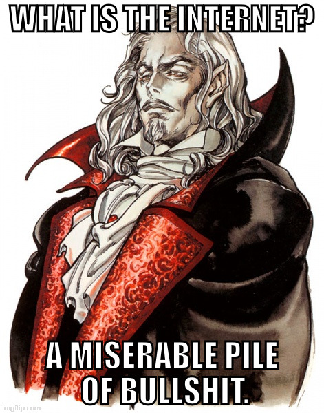 What Is A Man? - Internet | WHAT IS THE INTERNET? A MISERABLE PILE OF BULLSHIT. | image tagged in castlevania,dracula,symphony of the night,alucard,internet,what is a man | made w/ Imgflip meme maker