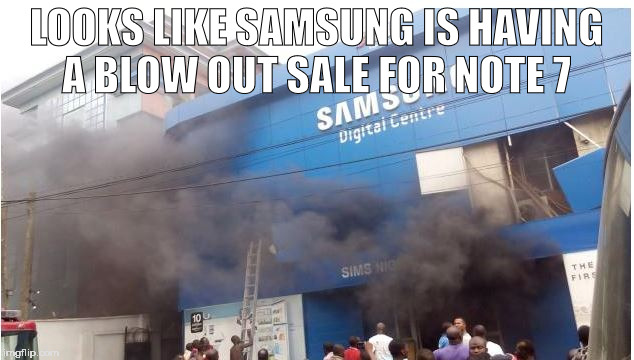 Samsung note 7 fire sale | LOOKS LIKE SAMSUNG IS HAVING A BLOW OUT SALE FOR NOTE 7 | image tagged in samsung note 7 sale | made w/ Imgflip meme maker