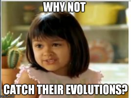 WHY NOT CATCH THEIR EVOLUTIONS? | made w/ Imgflip meme maker