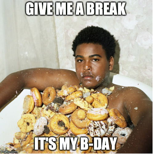 Black Friday | GIVE ME A BREAK; IT'S MY B-DAY | image tagged in dunkin donuts,food,black friday | made w/ Imgflip meme maker