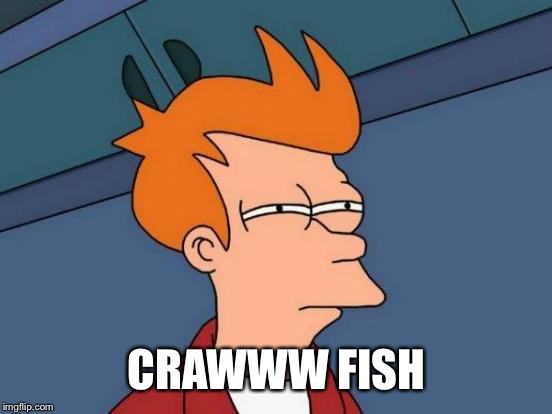 Futurama Fry Meme | CRAWWW FISH | image tagged in memes,futurama fry | made w/ Imgflip meme maker