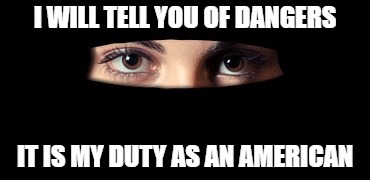 I WILL TELL YOU OF DANGERS; IT IS MY DUTY AS AN AMERICAN | image tagged in muslims | made w/ Imgflip meme maker
