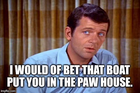 I WOULD OF BET THAT BOAT PUT YOU IN THE PAW HOUSE. | made w/ Imgflip meme maker