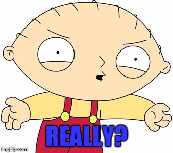Stewie Griffin - Really?! | REALLY? | image tagged in stewie griffin - really | made w/ Imgflip meme maker