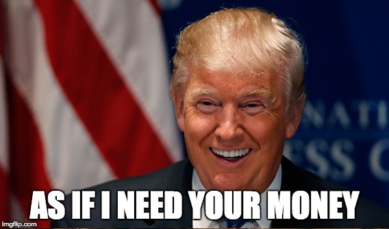 AS IF I NEED YOUR MONEY | made w/ Imgflip meme maker