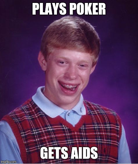 Bad Luck Brian Meme | PLAYS POKER; GETS AIDS | image tagged in memes,bad luck brian | made w/ Imgflip meme maker