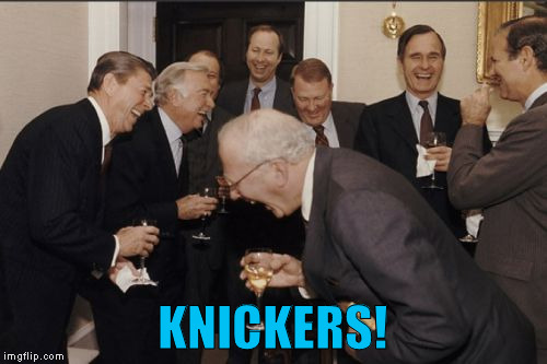 Laughing Men In Suits Meme | KNICKERS! | image tagged in memes,laughing men in suits | made w/ Imgflip meme maker