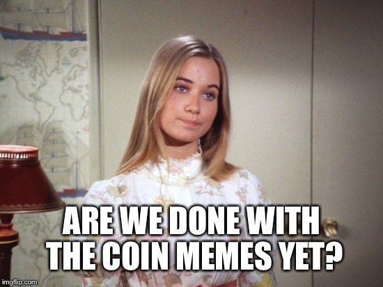 ARE WE DONE WITH THE COIN MEMES YET? | made w/ Imgflip meme maker