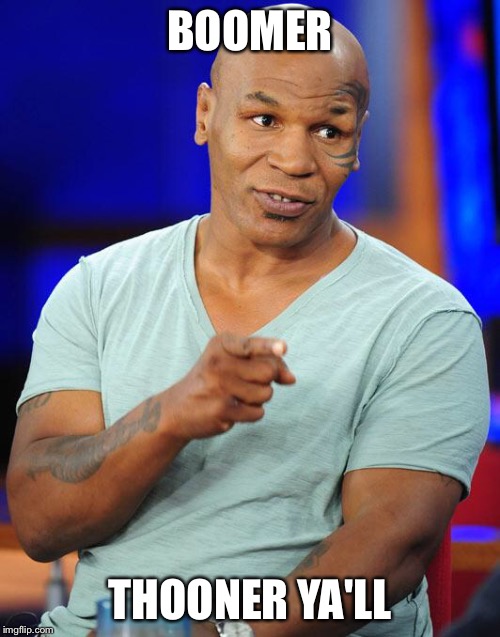 mike tyson | BOOMER; THOONER YA'LL | image tagged in mike tyson | made w/ Imgflip meme maker