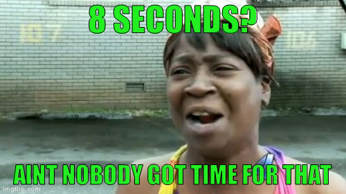 Ain't Nobody Got Time For That Meme | 8 SECONDS? AINT NOBODY GOT TIME FOR THAT | image tagged in memes,aint nobody got time for that | made w/ Imgflip meme maker