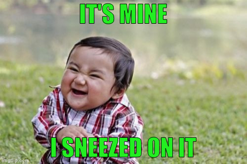 Evil Toddler Meme | IT'S MINE I SNEEZED ON IT | image tagged in memes,evil toddler | made w/ Imgflip meme maker