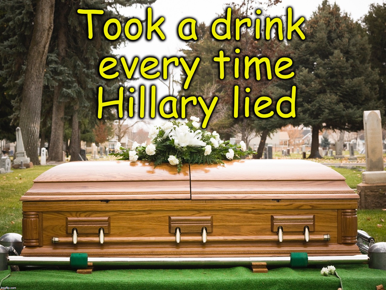 Took a drink every time Hillary lied | made w/ Imgflip meme maker