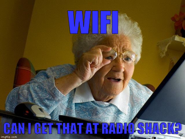 Grandma Finds The Internet Meme | WIFI CAN I GET THAT AT RADIO SHACK? | image tagged in memes,grandma finds the internet | made w/ Imgflip meme maker