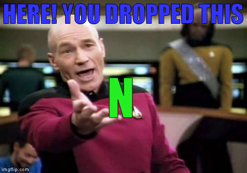 Picard Wtf Meme | HERE! YOU DROPPED THIS N | image tagged in memes,picard wtf | made w/ Imgflip meme maker