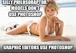SILLY PHILOSORAPTOR, MODELS DON'T USE PHOTOSHOP GRAPHIC EDITORS USE PHOTOSHOP | made w/ Imgflip meme maker