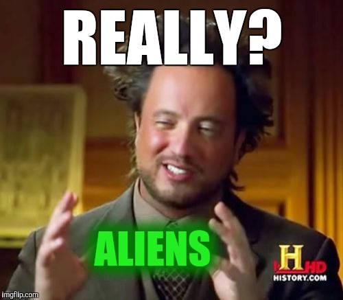 Ancient Aliens Meme | REALLY? ALIENS | image tagged in memes,ancient aliens | made w/ Imgflip meme maker