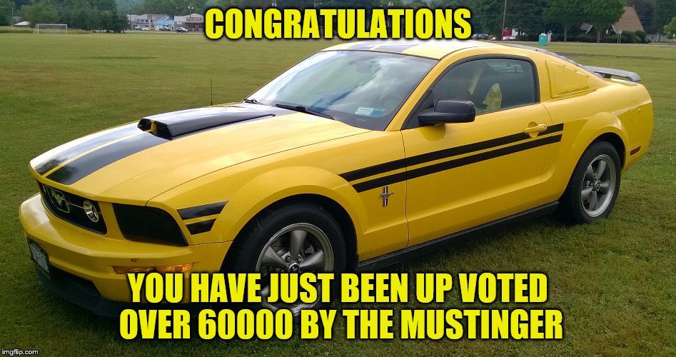 CONGRATULATIONS YOU HAVE JUST BEEN UP VOTED OVER 60000 BY THE MUSTINGER | made w/ Imgflip meme maker